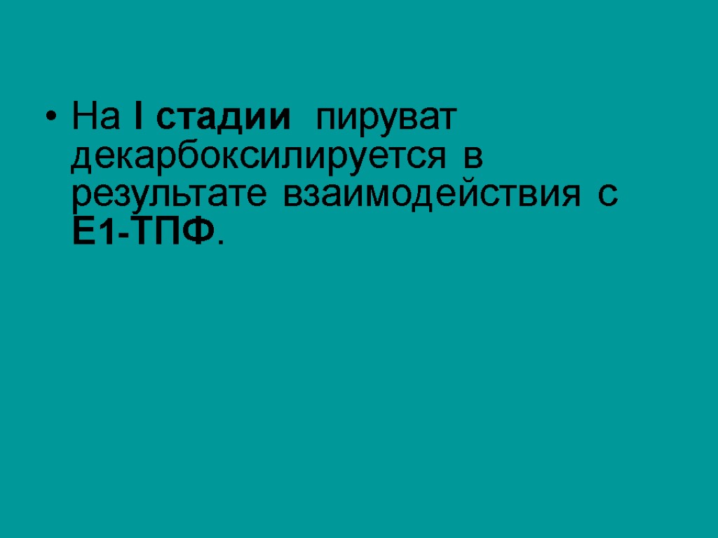 На I стадии пируват декарбоксилируется в результате взаимодействия с E1-ТПФ.